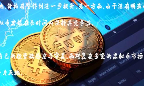 “没有泡沫的虚拟币”这个概念通常指的是那些在市场上被认为具有真实价值、稳定性和长远发展的虚拟货币，区别于那些因投机而产生短期价格暴涨暴跌的“泡沫”虚拟币。在虚拟货币市场中，泡沫往往意味着投资者的非理性行为驱动价格上涨，进而形成一种虚假的繁荣。这种泡沫被破裂后，可能导致投资者巨大的经济损失。下面，我们将详细探讨这个主题。

什么是虚拟币？

虚拟币是一种基于区块链技术的数字货币，它不仅仅作为支付手段，也被看作是一种资产。与传统货币不同，虚拟币不依赖于中央银行或政府发行，而是通过在网络上的计算力挖矿或购买获得。比特币、以太坊等便是众所周知的虚拟币。

虚拟币的种类及特点

根据不同的功能和设计，虚拟币可以分为几类。首先是“加密货币”，像比特币这样的货币，强调的是去中心化和匿名性。然后是“稳定币”，比如USDT，旨在与法定货币挂钩，以保持其价值稳定。再者，还有“平台币”，比如以太坊的ETH，主要为某个平台的应用提供支持。不同种类的虚拟币，其背后都有各自的应用场景和价值主张。

泡沫虚拟币与没有泡沫的虚拟币

在虚拟币市场中，泡沫与价值的对立是显而易见的。泡沫虚拟币通常是由市场情绪推动，缺乏坚实的基本面支撑，短时间内经历剧烈波动。相对而言，没有泡沫的虚拟币往往是有实际应用价值的，其市场价格较为稳定，投资者基于更理性的判断做出决策。

没有泡沫的虚拟币的特征

1. 实际使用场景清晰：没有泡沫的虚拟币往往具备明确的应用场景，比如在某个特定行业内有广泛的实际应用。这种应用可以增加虚拟币的内在价值。

2. 限量供应：许多稳定的虚拟币如比特币，都有供应上限，比如比特币的总量被设定为2100万枚。这种稀缺性导致了长期的价值保值。

3. 透明度与合规性：没有泡沫的虚拟币通常会受到监管政策的认可，交易过程透明，用户可以追踪资金流向，这增强了投资机制的信任感。

4. 社区支持与开发：拥有强大的社区支持和活跃的开发者团队的虚拟币，更可能经受住市场的考验。社区的良性发展会反过来推动币种的价值提升。

如何识别没有泡沫的虚拟币

首先，投资者应关注虚拟币的白皮书。一个优秀的项目往往会在白皮书中详细阐述其目标、技术架构和商业模式。此外，可以观察项目的发展动态，是否拥有真实的应用与用户，是否参与了实际的商业活动，而不仅仅是停留在概念的讨论上。

其次，资金的流向和交易量也是关键指标。健康的虚拟币市场通常具备相对稳定的交易量，且资金多在小范围内流动，避免大型投资者单方面操控价格。通过分析交易平台的数据，投资者可以判断某个虚拟币是否存在泡沫风险。

最后，关注最新的市场动态与趋势是必要的。虚拟币市场变幻莫测，很多因素都会影响到币价，因此要不断学习相关知识，及时获取市场信息。

为什么投资没有泡沫的虚拟币

选择没有泡沫的虚拟币进行投资，投资者可以降低风险，获得较为稳定的回报。一方面，这类虚拟币通常有较长的上升空间，随着越来越多的实际应用落地，价格有望得到进一步提升。另一方面，由于没有明显的泡沫，投资者的心理负担相对较小，更容易保持理性和耐心。

此外，长期持有没有泡沫的虚拟币，有可能抵御市场其他短期价格波动的影响，为投资者创造更高的收益。在牛市和熊市之中，只有那些有真正价值的虚拟币才能在长时间内保持其竞争力。

总结

总之，“没有泡沫的虚拟币”代表着真实且具备长远价值的项目。在投资的道路上，分辨虚拟币的泡沫与价值，不仅需要对市场深刻理解，也需要用户提升自己的投资敏感度与审美。面对复杂多变的虚拟币市场，每一个投资者都应具备理性思考和冷静判断的能力。通过深入分析，不仅能找到潜在的投资机会，也将更好地抵御市场风险。

选择没有泡沫的虚拟币，就像在茫茫大海中寻找一座灯塔，给予投资者指引与希望。希望每一个参与者都能在这场虚拟货币的浪潮中，找到属于自己的一片天地。