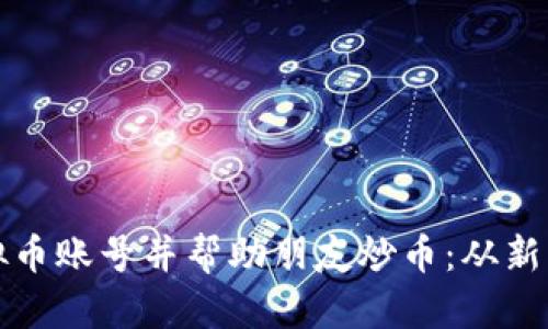 如何安全地注册虚拟币账号并帮助朋友炒币：从新手到高手的全面指南