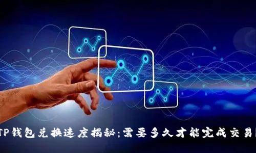 TP钱包兑换速度揭秘：需要多久才能完成交易？