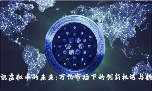 腾讯虚拟币的未来：万亿市场下的创新机遇与挑战