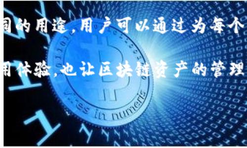 tp钱包标签通常指的是在TP钱包（TokenPocket）中使用的标签功能。TP钱包是一款支持多种区块链资产的钱包应用程序，允许用户存储、管理和交易各种加密货币。在TP钱包中，用户可以为不同的资产或者代币设置标签，以便更方便地管理和识别自己的资产。

使用标签功能的一个主要好处是可以帮助用户更好地组织他们的资产。例如，如果用户有多个代币，且这些代币来自于不同的项目或者有不同的用途，用户可以通过为每个代币添加标签来区分它们。这种方式不仅提高了资产的可管理性，还能快速帮助用户定位某个特定的资产，尤其是在资产数量较多的情况下。

除了标签功能，TP钱包还具备其他多种功能，例如支持多种币种的转账、DApp浏览、去中心化交易所的访问等。这些功能不仅提高了用户的使用体验，也让区块链资产的管理变得更加便捷。 

如果你在使用TP钱包遇到具体的问题，可以查看TP钱包的官方文档或者寻求用户社区的帮助，这样你可以获得更专业的建议和指导。