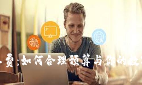 tp钱包提币矿工费：如何合理预算与你的数字资产交易成本