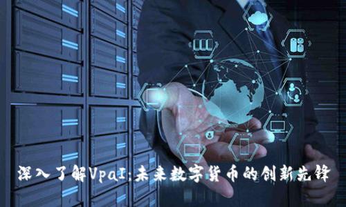 深入了解VpaI：未来数字货币的创新先锋
