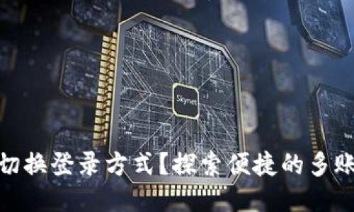TP钱包如何切换登录方式？探索便捷的多账户管理之道