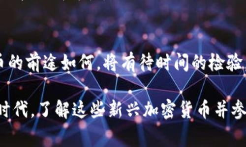 虚拟币Pig：彻底解析Pig币的概念、特点与未来

虚拟币, Pig币, 加密货币, 区块链/guanjianci

什么是Pig币？
Pig币，或称“Pig Token”，是一种新兴的加密货币，它在近几年逐渐引起市场的关注。作为一种基于区块链技术的数字资产，Pig币不仅具备了基本的交易、存储和投资功能，更在某些特定的生态系统中扮演着重要的角色。它的命名灵感源于“猪”，这在市场上划分上有些趣味性的意味，旨在为用户带来一种轻松、幽默的投资心态。

Pig币的特点
Pig币的设计不仅关注技术层面，还考虑到了用户体验。其特点主要体现在以下几个方面：
ul
  listrong趣味性与易用性：/strong作为一款围绕着“猪”这一主题而设计的币种，Pig币将严肃的加密货币投资融入了更多的趣味元素，这让它在年轻人的圈子中广受欢迎。/li
  listrong社区驱动：/strongPig币的生态系统以社区为中心，用户的参与度至关重要。在各种活动和投票中，持有者可以直接影响项目的未来发展方向。/li
  listrong透明性与安全性：/strong与其他主流的加密货币一样，Pig币采用区块链技术，交易的透明性与安全性得以保障。用户能够随时查阅交易记录，确保资金安全。/li
  listrong独特的经济模型：/strongPig币设计了创新的经济激励措施，吸引用户参与生态计算和资产交易。在某些场景中，Pig币还可以用于购买独特的商品或服务，增强了其实际应用价值。/li
/ul

Pig币的发展背景
Pig币的出现并非偶然。在过去的几年里，随着区块链技术的迅猛发展，各种各样的加密货币相继问世。特别是去中心化金融（DeFi）和非同质化代币（NFT）的崛起，使得区块链领域的竞争愈加激烈。Pig币的开发者以此为契机，结合社区互动和趣味性，推出了这一新兴币种，试图在竞争激烈的市场中寻求一席之地。

此外，Pig币还受到了一些大型社交媒体平台的推动。在社交平台上，Pig币常常被引入各种在线游戏中，吸引用户通过“玩”的方式来获得收益。这种模式使其在市场上的知名度日益提升。

Pig币的实际应用
那么，Pig币究竟能做些什么呢？它的实际应用场景主要集中在几个方面：
ul
  listrong在线支付：/strongPig币作为一种数字货币，可在某些商家或平台中进行支付。它可以用来购买虚拟商品、入场券，甚至是一些线下商品，提升了用户的支付灵活性。/li
  listrong交易所交易：/strongPig币在多个加密货币交易所中进行交易，用户可以通过购买、出售来进行资产增值。不过，用户在交易时需注意市场波动，谨慎决策。/li
  listrong社区治理：/strongPig币持有者有权参与社区治理，包括项目开发方向、资金使用等决定，这种透明的治理模式增强了用户的归属感。/li
  listrong投资理财：/strongPig币的潜在价格波动吸引了部分投资者。尽管风险较高，但通过科学的投资策略，用户仍有机会获得可观的收益。/li
/ul

Pig币的未来前景
展望未来，Pig币的前景可以说是充满希望的。随着全球对加密货币接受度的逐步提升，Pig币也可能会迎来飞速发展的机遇。特别是在年轻一代用户中，Pig币或许能够成为一种流行的数字资产，吸引更多的新用户加入。

此外，Pig币还可以通过不断完善其功能来增加市场竞争力。例如，可以进一步开发金融衍生工具，增强其投资价值； 或添加实际应用场景，使用户日常生活中能更方便地使用Pig币。这些都将为Pig币的发展提供强大的支持。

投资Pig币的注意事项
当然，如同所有投资一样，投资Pig币也需谨慎。用户在考虑投资之前，必须了解相关的风险，包括市场波动性、项目透明度等。同时，应定期关注市场动态，根据市场变化及时调整投资策略。

对于普通用户而言，投资Pig币时，不仅要理性评估自身的风险承受能力，还应深入了解Pig币的市场背景、技术支持及用户社区的活跃度，确保投资决策的明智性。

结论
综上所述，Pig币不仅为用户提供了一种新颖的投资选择，更通过其独特的社区机制和趣味性吸引了大量用户参与。在未来的加密货币市场中，Pig币的前途如何，将有待时间的检验。

尽管市场充满不确定性，但如果Pig币能够保持灵活的适应性以及创新的思维，它将有希望成为一个举足轻重的数字货币。在这个信息快速传播的时代，了解这些新兴加密货币并参与其中，将是一个充满挑战与机会的旅程。