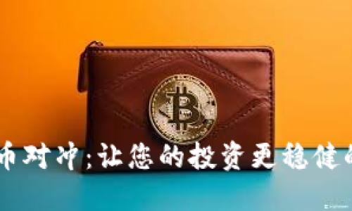 多种虚拟币对冲：让您的投资更稳健的秘密武器