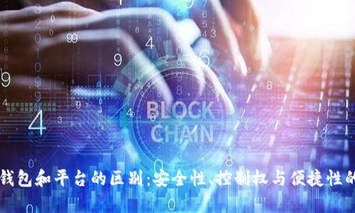 虚拟币放钱包和平台的区别：安全性、控制权与便捷性的全面解析