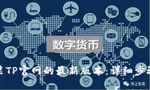 如何快速安装TP官网的最新版本：详细步骤与实用技巧
