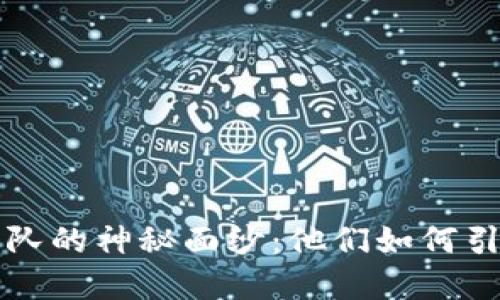 揭开虚拟币头部团队的神秘面纱：他们如何引领行业创新与变革