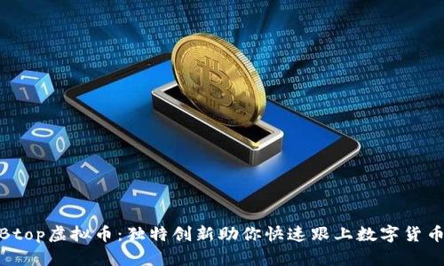 探秘Btop虚拟币：独特创新助你快速跟上数字货币浪潮
