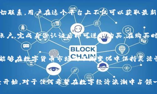  探索哈希顿虚拟币：数字货币的新宠，打破传统金融的限制 / 

 guanjianci 哈希顿虚拟币,数字货币,区块链技术,金融创新 /guanjianci 

什么是哈希顿虚拟币？
随着数字经济的迅猛发展，虚拟币的种类层出不穷。哈希顿虚拟币，作为新兴的数字货币之一，逐渐吸引了大众的关注。这种虚拟币不仅基于最先进的区块链技术，还融合了多项创新特性，给传统金融带来了不同寻常的冲击。

哈希顿的起源和发展历程
哈希顿虚拟币的诞生可以追溯到数字货币市场的转型阶段。起初，只有比特币和以太坊等少数几种数字货币占据了市场，但随着技术的进步和市场需求的变化，越来越多的币种开始涌现。而哈希顿便是在这样的背景下由一群充满激情的开发者于2023年推出的，他们的目标是打造一个更加安全、高效且具有可扩展性的虚拟资产。

哈希顿虚拟币的独特卖点
在众多数字货币中，哈希顿虚拟币凭借其独特的优势脱颖而出。首先，它采用了先进的共识机制，能够在保证安全性的同时，大幅提高交易的处理速度。其次，哈希顿的设计理念强调用户隐私，所有交易数据都经过加密处理，这不仅保护了用户的信息安全，也增强了交易的信任感。此外，哈希顿具备良好的可扩展性，能够支持更多类型的应用场景，为用户提供更为丰富的选择。

投资哈希顿的优势
对于投资者而言，选择哈希顿虚拟币无疑是个明智的决策。其市场潜力巨大，尤其是在全球经济日益数字化的背景下，哈希顿的需求将持续增长。同时，严谨的团队和完善的社区治理机制，确保了哈希顿的长期发展和稳定。此外，市场对该币种的认可是逐渐上升的，为投资者带来了较为可观的回报预期。

哈希顿的未来：趋势与展望
展望未来，哈希顿虚拟币将会迎来更加广阔的发展空间。随着数字资产的普及，越来越多的商家和用户将其纳入日常交易中。此外，哈希顿计划与诸多行业合作，推动自身在金融科技、电子商务等领域的应用。可以预见，哈希顿将会成为新时代金融体系的重要组成部分。

哈希顿的社区和生态系统
任何一个成功的虚拟货币都离不开强大的社区支持和完善的生态系统。哈希顿在这方面做得尤为出色。通过建立线上线下的交流平台，哈希顿的团队与用户保持密切联系。用户在这个平台上不仅可以获取最新的信息、参与项目的决策，还有机会直接与开发者沟通，提出自己的建议和意见。这种互动性增强了用户的参与感与归属感，也为哈希顿的良性发展奠定了基础。

如何购买和存储哈希顿虚拟币
对新手投资者而言，购买和存储哈希顿虚拟币也许会让人感到困惑。但是，实际上这一过程相当简单。首先，用户需要在一个支持哈希顿交易的数字货币交易所注册账户，完成身份认证后即可进行购买。在购买时，用户可以选择不同的支付方式，如信用卡、借记卡或其他数字货币。购买完成后，建议投资者将哈希顿虚拟币存储到安全的钱包中，以防止资产损失或盗窃。

为什么选择哈希顿作为投资标的？
在众多数字货币中，选择哈希顿作为投资标的，有几个原因不容忽视。首先，哈希顿采用的技术领先于市场，具有更高的安全性与效率。其次，哈希顿的团队经验丰富，能够在数字货币市场的不断变化中保持灵活性和适应性。此外，凭借其良好的社区氛围，哈希顿不断吸引新用户的加入，从而推动其价值的增长。

结尾：哈希顿的时代已来临
总而言之，哈希顿虚拟币并不仅仅是一种新兴的数字资产，更是对传统金融系统的一次重大创新。它的出现标志着数字货币的未来，一个充满无限可能的新时代已经开始。对于任何希望在数字经济浪潮中占领一席之地的个人和企业，哈希顿无疑是一个不可或缺的选择。无论是作为投资，还是作为日常交易的工具，哈希顿都彰显出其独特的价值和重要性。