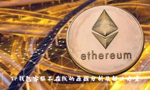 TP钱包客服不在线的原因分析及解决方案