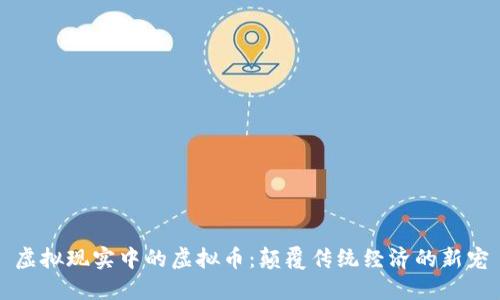 虚拟现实中的虚拟币：颠覆传统经济的新宠