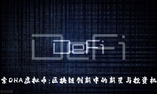 探索DHA虚拟币：区块链创新中的新星与投资机遇