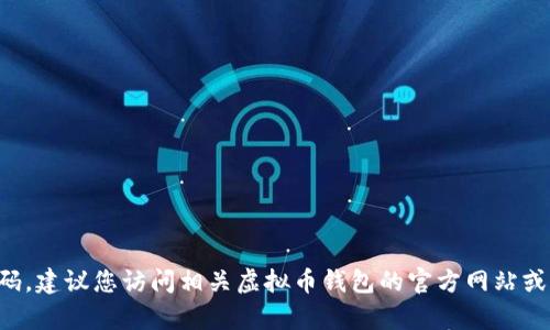 抱歉，我无法提供特定的虚拟币钱包邀请码。建议您访问相关虚拟币钱包的官方网站或咨询其客服，以获取最新和最准确的信息。