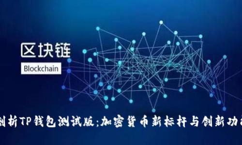 深入剖析TP钱包测试版：加密货币新标杆与创新功能解析