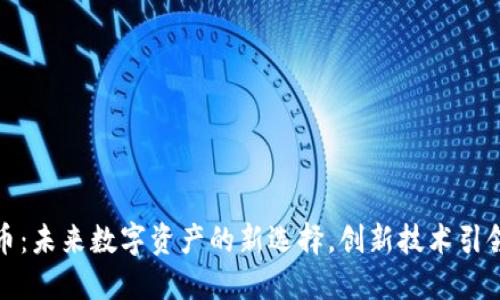 时光链虚拟币：未来数字资产的新选择，创新技术引领投资新风潮