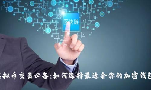 虚拟币交易必备：如何选择最适合你的加密钱包？