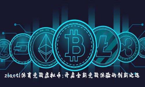 ziaoti体育竞猜虚拟币：开启全新竞猜体验的创新之选