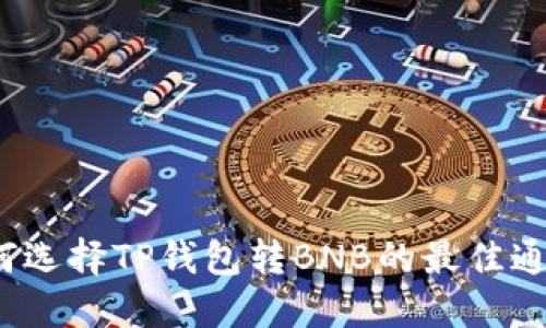 如何选择TP钱包转BNB的最佳通道？