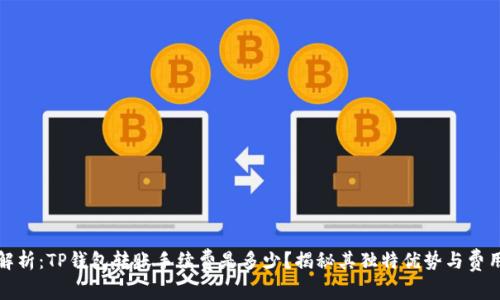 全面解析：TP钱包转账手续费是多少？揭秘其独特优势与费用结构