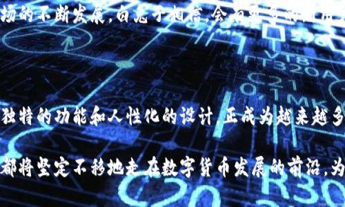   白兔子虚拟币钱包官网：加密资产管理的新选择 / 

 guanjianci 虚拟币钱包, 白兔子钱包, 加密资产, 数字货币 /guanjianci 

引言：发现加密资产的新时代

随着数字货币的迅猛发展，越来越多的人开始关注虚拟币钱包的安全性和便捷性。无论是散户投资者还是专业交易者，选择一个合适的钱包显得尤为重要。在众多钱包产品中，白兔子虚拟币钱包脱颖而出，凭借其独特的功能和用户友好的界面，正在为广大用户提供一种全新的加密资产管理体验。

白兔子钱包的独特卖点

白兔子虚拟币钱包的设计理念是为了让用户的数字货币管理变得更加简单、安全。这款钱包不仅支持多种主流和小众的加密货币，而且还提供了一系列独特的功能，使用户的投资更加高效。

首先，白兔子钱包的安全性让人倍感放心。它采用了最新的多重签名技术，确保用户资产的安全。此外，钱包内置的冷存储功能可以保护大部分数字资产，避免黑客攻击带来的风险。对于那些追求隐私的用户，白兔子钱包还提供匿名交易的选项，让用户在交易过程中不必担心隐私泄露。

简便的用户体验

白兔子钱包不仅安全可靠，其用户界面也极其友好。即便是没有技术背景的用户，也能快速上手。注册过程非常简洁，从创建账户到开始使用，通常只需几分钟时间。钱包的主界面设计直观，用户可以清晰地看到自己的资产状况，随时进行交易。

同时，白兔子钱包还引入了积分奖励机制。用户在使用钱包进行交易时，可以获得相应的积分，这些积分可以兑换成各种红包或折扣，进一步增加了用户的使用乐趣。

多种功能的集合

白兔子钱包不仅是一个存储和交易数字货币的工具，更是一个全面的资产管理平台。它集成了多种功能比如市场行情查看、即时交易、资产分析等，让用户可以全方位掌握自己的投资情况。

在市场行情查看中，用户可以实时了解各类数字货币的价格波动，设定价格预警，以便及时把握市场动态。其即时交易功能则支持一键买入和卖出，节省用户的操作时间。同时，资产分析工具能够帮助用户实时评估自己的投资组合，给予合理的投资建议。

安全性与隐私保护

在数字资产管理中，安全性无疑是最重要的方面之一。白兔子钱包深知这一点，因此在其设计和功能开发中，始终将安全性放在第一位。多层次的安全保护手段确保了用户资产的完整性和机密性，拒绝所有潜在的安全隐患。

通过冷存储、加密技术、多重签名等方式，钱包保障用户资产不受恶意攻击。同时，白兔子也非常重视用户的隐私，所有交易数据都经过匿名处理，有效保护用户身份信息不被泄露。这样的设计无疑增强了用户的信任感，让他们可以安心进行数字资产的存储和交易。

社区与客户支持

白兔子钱包不仅注重用户体验，还鼓励用户参与到产品的改进与创新中。通过建立用户社区，白兔子可以及时收集用户的反馈，了解他们的需求，从而对产品进行迭代。同时，社区内的用户可以相互交流投资经验，共同成长。

此外，白兔子钱包还提供24/7的客服支持，无论用户遇到任何问题，都可以随时联系专业客户服务团队，获取帮助与解决方案，这种贴心服务大大提升了用户的使用体验。

移动端的便利性

如今，越来越多的人倾向于在移动设备上进行交易。白兔子钱包在移动端的应用也展示了其便捷性。用户可以通过手机随时随地管理自己的资产，无论是在上下班的路上，还是在休闲时光，都能方便地进行交易。

此外，移动端的推送通知功能确保用户不会错过任何一次重要的市场变动或者交易机会，这种即时性为投资者带来了更大的灵活性与便利。

未来展望与发展方向

白兔子虚拟币钱包正处于快速发展之中。未来，白兔子计划进一步拓展其支持的币种范围，力求为用户提供更为丰富的投资选择。另外，他们还正在开发更多创新的功能，力争成为行业中最具竞争力的数字资产管理系统。

在接下来的日子里，白兔子钱包将继续以用户为核心，通过全方位的服务与产品创新，为用户创造更多的价值。随着加密货币市场的不断发展，白兔子相信，会有更多的新用户加入到这个大家庭中，共同享受数字经济的红利。

总结

在这个信息化和数字化迅速发展的时代，选择一个高效、安全、用户友好的虚拟币钱包显得尤为重要。白兔子虚拟币钱包凭借其独特的功能和人性化的设计，正成为越来越多用户的首选。无论是新手还是资深投资者，白兔子的钱包都能够满足他们的需求，帮助他们在加密资产管理的道路上更进一步。

作为一个充满潜力的虚拟币钱包，白兔子将继续以创新推动行业进步，力求为用户提供更好的服务。无论未来如何发展，白兔子都将坚定不移地走在数字货币发展的前沿，为用户开创一个更加便捷、安全的加密资产管理时代。