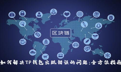 如何解决TP钱包出现错误的问题：全方位指南