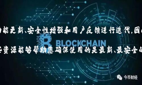 截至我最后的信息更新到2023年10月，TP钱包的最新版本信息是时刻变化的，因为应用程序会根据功能更新、安全性增强和用户反馈进行迭代。因此，建议您在相关应用商店（如Google Play或Apple App Store）中搜索TP钱包，查看其最新版本信息。

此外，您也可以访问TP钱包的官方网站，通常官网会提供最新版本的信息、更新日志以及升级说明。这些资源能够帮助您确保使用的是最新、最安全的版本。

如需获取更详细的信息或帮助，您也可以向相关的技术支持团队寻求帮助。