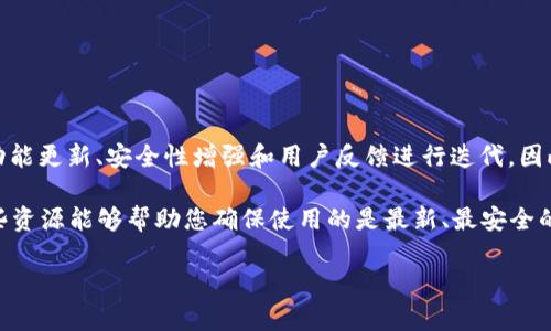 截至我最后的信息更新到2023年10月，TP钱包的最新版本信息是时刻变化的，因为应用程序会根据功能更新、安全性增强和用户反馈进行迭代。因此，建议您在相关应用商店（如Google Play或Apple App Store）中搜索TP钱包，查看其最新版本信息。

此外，您也可以访问TP钱包的官方网站，通常官网会提供最新版本的信息、更新日志以及升级说明。这些资源能够帮助您确保使用的是最新、最安全的版本。

如需获取更详细的信息或帮助，您也可以向相关的技术支持团队寻求帮助。