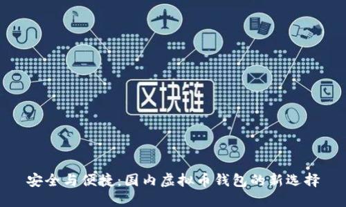 安全与便捷：国内虚拟币钱包的新选择