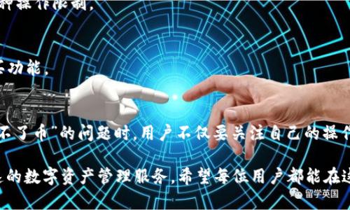 在加密货币市场中，用户常常会遇到各种各样的问题，包括如何购买、存储或交易数字货币。其中，TP钱包作为一种广受欢迎的数字钱包，在处理Token和交易操作时常常成为讨论的焦点。最近，有用户反映“TP钱包买不了币了”，那么这到底是怎么回事呢？接下来，我们将深入探讨这一问题的可能原因和解决方式。

TP钱包简介
TP钱包，全名“TokenPocket钱包”，是一款支持多种区块链资产管理的数字钱包。它不仅支持ETH、BTC等主流数字货币，还能与多种去中心化应用（DApp）进行交互，提供了一站式解决方案。依靠其便捷的界面和多功能性，TP钱包吸引了大量的用户使用。

问题原因分析
近期，有用户反映无法在TP钱包上购买数字货币。要理解这个问题，我们需要从多个角度进行分析：

h41. 市场波动因素/h4
数字货币市场的价格波动往往非常剧烈。在某些情况下，如果市场价格暴跌或暴涨，TP钱包可能会暂时暂停交易，以防止用户因价格波动遭受更大损失。这种情况常常出现在大盘调整或重大新闻事件之后。

h42. 网络拥堵/h4
在交易量巨大的时段，例如假期或特定活动期间，区块链网络可能出现堵塞，这会导致交易的延迟或失败。如果用户在这种情况下尝试购买币种，可能会遇到无法完成交易的情况。

h43. 钱包更新问题/h4
TP钱包的开发团队也可能会定期推出新版本以修复bug或增加新功能。在钱包更新的过程中，如果用户未及时更新，可能会导致无法访问某些功能，包括购买数字货币的能力。因此，保持应用的更新是确保正常使用的重要一步。

h44. KYC（身份验证）问题/h4
一些地区的法律法规要求用户进行实名认证（KYC）才能购买或交易数字货币。如果用户未完成身份验证，钱包可能会限制其交易功能，这是为了遵循法律法规的要求。

解决方案与建议
对于用户在TP钱包上无法购买数字货币的问题，我们可以提出以下解决方案：

h41. 检查市场情况/h4
首先，用户需要检查当前市场的动态。如果存在大幅波动，建议不要盲目追高或杀跌，而是耐心观望。此外，可以通过专业的金融媒体或市场分析工具获取行情信息。

h42. 关注网络状态/h4
在进行交易前，查看区块链网络的状态，如果网络繁忙或者有延迟，可以选择稍后再试。使用区块链浏览器查看各个币种的交易确认时间，也能帮助用户更好地判断是否交易合适。

h43. 定期更新TP钱包/h4
务必确保 TP钱包是最新版。用户可以在应用商店中查看当前应用版本，如有更新，及时下载并安装。这样可以避免因软件版本问题而导致的各种操作限制。

h44. 进行身份验证/h4
如果用户在购买数字货币时遇到KYC问题，可以根据TP钱包的指导，完成身份验证。通过上传相关证件，根据提示进行操作，完成后即可恢复购买功能。

总结与展望
在加密货币市场中，用户经常会面临各种技术和市场问题，而TP钱包作为一种强大且灵活的资产管理工具，无疑为用户提供了便利。在处理“买不了币”的问题时，用户不仅要关注自己的操作和设置，还要不断提高对市场和技术的理解。通过上述分析和建议，我们相信用户能够更顺利地使用TP钱包，享受到更好的加密货币投资体验。

在未来，随着数字货币市场的不断发展和变化，TP钱包也会根据用户需求和市场动态进行相应的调整与创新，继续为用户提供安全、方便且快速的数字资产管理服务。希望每位用户都能在这个时代把握机会，发掘属于自己的数字货币投资之路。