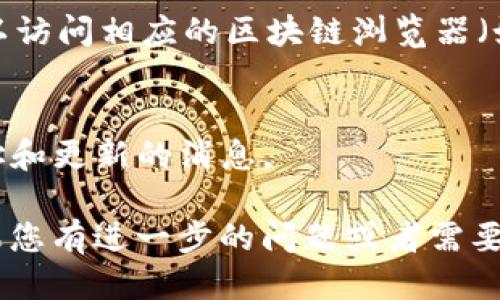 要查找 TP 钱包的合约地址，您可以按照以下步骤进行操作：

### 1. TP 钱包官方网站
访问 TP 钱包的官方网站，通常官方会提供合约地址的相关信息。在钱包主页寻找“合约地址”或“帮助中心”等链接。

### 2. 社区和论坛
加入 TP 钱包的官方社区（如 Telegram、Reddit 或 Discord），在这些平台上，您可以向其他用户或官方团队询问。

### 3. 区块链浏览器
通过区块链浏览器查找 TP 钱包的合约地址。例如，根据您使用的链（以太坊、BSC 等），可以访问相应的区块链浏览器（如 Etherscan、BscScan 等）。在搜索框中输入钱包名称或相关代币的名称，找到相关信息。

### 4. 社交媒体
关注 TP 钱包的社交媒体账号（如 Twitter、Facebook 等），他们会定期发布关于合约地址和更新的消息。

确保您在查找合约地址时仅从官方来源获取信息，以避免受到诈骗和错误信息的影响。如果您有进一步的问题或者需要更详细的指导，可以继续询问。