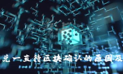 TP钱包闪兑一直待区块确认的原因及解决方法