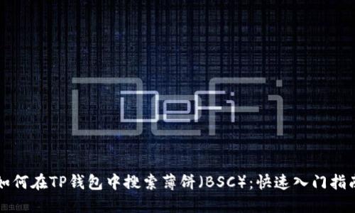 如何在TP钱包中搜索薄饼（BSC）：快速入门指南