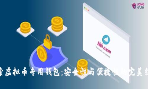 探索虚拟币专用钱包：安全性与便捷性的完美结合