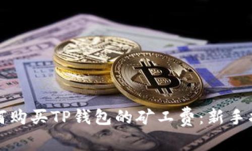 如何购买TP钱包的矿工费：新手指南