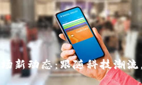 上海虚拟币市场新动态：跟随科技潮流，实现投资创新