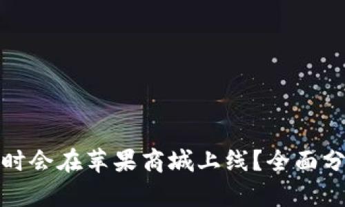 TP钱包何时会在苹果商城上线？全面分析与期待