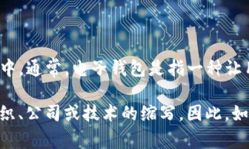 是的，“TP”在某些情况下可以指代“电子钱包”，尤其是在数字支付和金融服务的相关语境中。通常，电子钱包是指一种让用户能够安全存储、管理和使用电子货币的方法，通常通过手机应用或在线平台进行操作。

不过，TP的具体含义也可能因上下文而异。在不同地区、不同场合，TP也可能代表其他的组织、公司或技术的缩写。因此，如果您有特定的上下文或用例，提供更多信息将有助于更好地理解TP的确切含义。