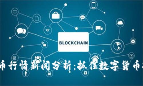 2023年最新虚拟币行情新闻分析：抓住数字货币投资的机遇与挑战