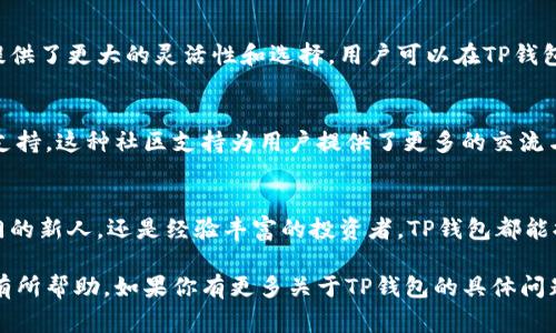 TP钱包（TokenPocket）是一款多链数字钱包，能够支持多种数字资产的管理，方便用户在区块链生态中进行各种操作。它的推出时间为2018年，凭借其简便的操作界面和强大的功能，逐渐赢得了越来越多用户的青睐。

TP钱包的推出标志着一个方便、安全、可管理数字资产的新时代的到来。以下是关于TP钱包的一些详细信息，包括其功能、特色和对用户的影响。

TP钱包的功能概述
TP钱包是一个支持多链的数字资产钱包，用户可以在一个平台上管理不同的加密货币，包括以太坊、比特币、EOS等。它的主要功能包括资产管理、DApp访问、交易记录查询和安全保护等。

用户友好的设计
TP钱包的界面设计简洁直观，即使是初学者也能快速上手。首页展示了用户的主要数字资产，可以方便地进行查看和管理。无论是发送、接收数字货币，还是查看余额，操作都非常简便。

DApp生态系统的接入
TP钱包不仅是一个数字资产的管理工具，还为用户提供了丰富的去中心化应用（DApp）。用户可以直接在钱包中访问各种DeFi、NFT、游戏等DApp，极大地扩展了钱包的功能和适用场景。

安全性与隐私保护
安全性是TP钱包的一大亮点。它采用了多重安全措施，确保用户的私钥不会被泄露。此外，TP钱包也支持用户自定义安全设置，比如设定交易密码和指纹识别等，进一步增强了资金的安全性。

多链支持的优势
随着区块链技术的发展，越来越多的公链诞生。TP钱包支持多种公链资产的管理，为用户提供了更大的灵活性和选择。用户可以在TP钱包中存储各类代币，方便进行资产配置和调整。

社区与支持
TP钱包背后拥有一个活跃的社区，用户可以在各种社交平台上找到相关的讨论组和技术支持。这种社区支持为用户提供了更多的交流与学习机会，使得他们能够更好地了解和使用TP钱包。

总结
总之，TP钱包的推出为数字货币用户带来了方便、快捷和安全的管理体验。无论你是刚入门的新人，还是经验丰富的投资者，TP钱包都能提供相应的工具和资源，帮助你在这个迅速发展的区块链世界中把握机会，实现财富增值。

以上信息提供了TP钱包的基本情况以及其在数字货币领域的重要性。希望这些信息对你有所帮助。如果你有更多关于TP钱包的具体问题，欢迎继续咨询。