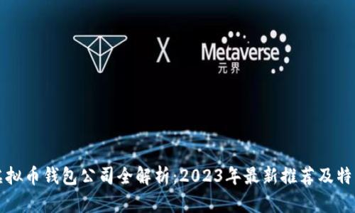 国内虚拟币钱包公司全解析：2023年最新推荐及特色比较