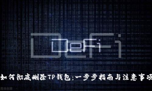 如何彻底删除TP钱包：一步步指南与注意事项