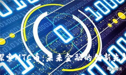 探索MTC币：未来金融的创新先锋