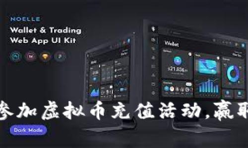 激发热情：参加虚拟币充值活动，赢取丰厚奖励！