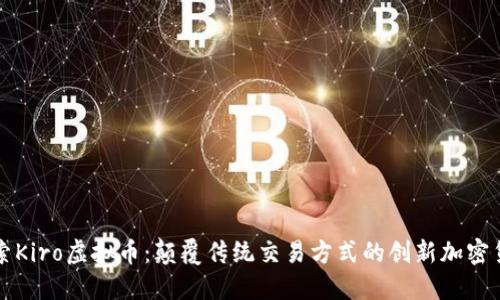 探索Kiro虚拟币：颠覆传统交易方式的创新加密货币