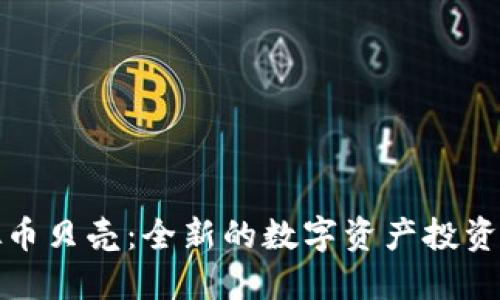 虚拟币贝壳：全新的数字资产投资机会