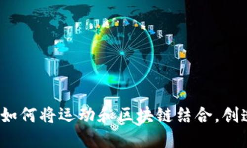 革命性的虚拟币：如何将运动和区块链结合，创造健康生活新模式
