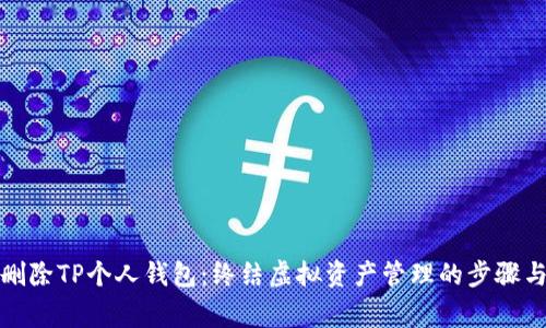 如何彻底删除TP个人钱包：终结虚拟资产管理的步骤与注意事项