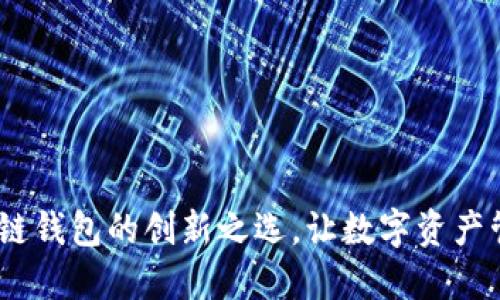 TP钱包：多链钱包的创新之选，让数字资产管理更轻松